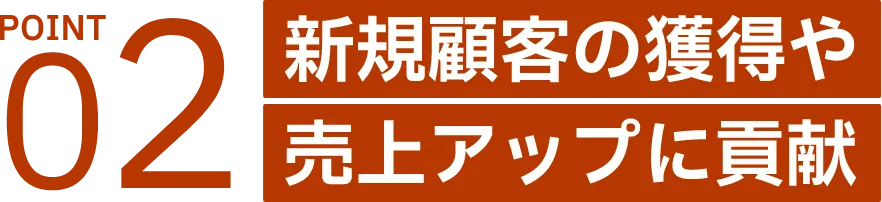 新規顧客の獲得や売上アップに貢献